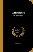 Our Profession: And Other Poems (Classic Reprint) 0548629161 Book Cover
