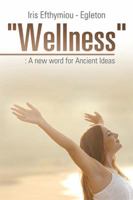 Wellness: : A New Word for Ancient Ideas 1543487300 Book Cover