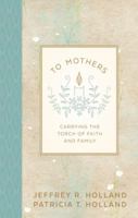 To Mothers: Carrying the Torch of Faith and Family 1629722111 Book Cover