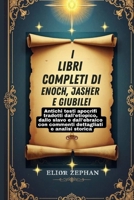 I libri completi di Enoch, Jasher e Giubilei: Antichi testi apocrifi tradotti dall'etiopico, dallo slavo e dall'ebraico con commenti dettagliati e analisi storica B0FSSLS5T4 Book Cover