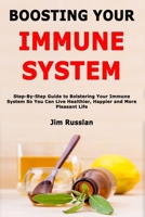 Boosting Your Immune System: Step-By-Step Guide to Bolstering Your Immune System So You Can Live Healthier, Happier and More Pleasant Life B0849V57KG Book Cover