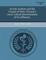 Jewish wisdom and the Gospel of John: Toward a more critical determination of its influence. 1243509597 Book Cover