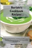 Bariatric Cookbook Recipes: The Complete Bariatric Cookbook and Meal Plan: Easy Meal Plans and Recipes to Eat Well & Keep the Weight Off 180160536X Book Cover