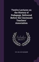 Twelve Lectures on the History of Pedagogy, Delivered Before the Cincinnati Teachers' Association 935360981X Book Cover