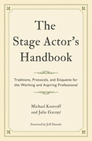 The Stage Actor's Handbook: Traditions, Protocols, and Etiquette for the Working and Aspiring Professional 1538160439 Book Cover
