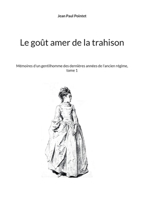 Le goût amer de la trahison: Mémoires d'un gentilhomme des dernières années de l'ancien régime, tome 1 2322472581 Book Cover