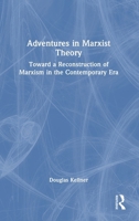 Adventures in Marxist Theory: Toward a Reconstruction of Marxism in the Contemporary Era 1032968265 Book Cover