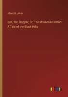 Ben, the Trapper; Or, The Mountain Demon: A Tale of the Black Hills 336892530X Book Cover