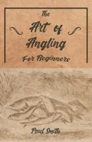 The Art of Angling: For Beginners (Classic Reprint) 1528710231 Book Cover