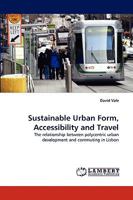 Sustainable Urban Form, Accessibility and Travel: The relationship between polycentric urban development and commuting in Lisbon 3838320190 Book Cover