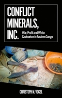 Conflict Minerals, Inc.: War, Profit and White Saviourism in Eastern Congo 0197659640 Book Cover