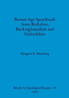 Bronze Age Spearheads from Berkshire, Buckinghamshire and Oxfordshire (British archaeological reports) 0904531619 Book Cover