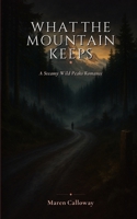 What the Mountain Keeps: A Steamy Wild Peaks Romance 8785410683 Book Cover
