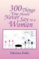 300 Things You Should Never Say to a Woman 1450041663 Book Cover