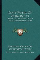 State Papers Of Vermont V1: Index To The Papers Of The Surveyors-General 1104308754 Book Cover
