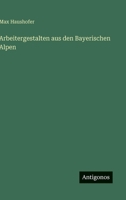 Arbeitergestalten aus den Bayerischen Alpen 3368484346 Book Cover