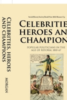 Celebrities, heroes and champions: Popular politicians in the age of reform, 1810–67 1526178818 Book Cover