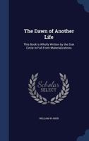 The dawn of another life: this book is wholly written by the star circle in full form materializations 1376836033 Book Cover