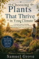 Choosing Plants That Thrive in Your Climate: A Practical Guide to Reading Your Yard, working with Your Climate, and Choosing Plants You Can Count On B0HH42N8H4 Book Cover