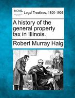 A History of the General Property Tax in Illinois 1240136501 Book Cover