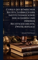 Cursus des römischen Rechts, Lehrbuch der Institutionen sowie der äusseren und inneren Rechtsgeschichte, Zweite Auflage (German Edition) 1024500462 Book Cover