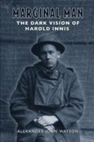 Marginal Man : The Dark Vision of Harold Innis 0802094783 Book Cover