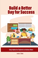Build a Better Day for Success: Daily Habits for Students to Achieve More B0F9YJGRK5 Book Cover
