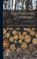 Logging and Lumbering; Or, Forest Utilization; A Textbook for Forest Schools 1016360762 Book Cover