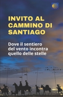 INVITO AL CAMMINO DI SANTIAGO: Dove il sentiero del vento incontra quello delle stelle B0C9SDGLXG Book Cover