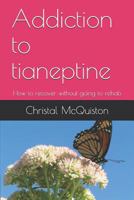 Addiction to tianeptine: How to recover without going to rehab 1729174663 Book Cover