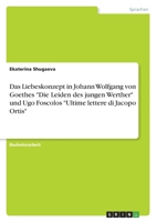 Das Liebeskonzept in Johann Wolfgang von Goethes Die Leiden des jungen Werther und Ugo Foscolos Ultime lettere di Jacopo Ortis 3346551555 Book Cover