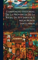 Compendio Historial De La Provincia De La Rioja, De Sus Santos, Y Milagrosos Santuarios (Spanish Edition) 102441079X Book Cover