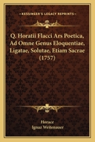 Q. Horatii Flacci Ars Poetica, Ad Omne Genus Eloquentiae, Ligatae, Solutae, Etiam Sacrae (1757) 1120684749 Book Cover