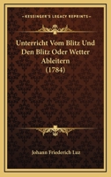 Unterricht Vom Blitz Und Den Blitz Oder Wetter Ableitern (1784) 1278682074 Book Cover