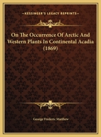 On The Occurrence Of Arctic And Western Plants In Continental Acadia 1015246877 Book Cover