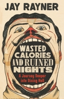 Wasted Calories and Ruined Nights: A Journey Deeper into Dining Hell 1783351764 Book Cover