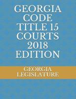 GEORGIA CODE TITLE 15 COURTS 2018 EDITION 1723944106 Book Cover