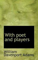 With Poet and Players 1022118927 Book Cover