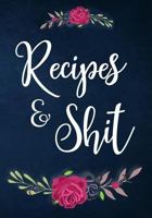 Recipes and Shit: 110 Blank Recipe Journal, Cookbook Blank for Everyone, Empty Blank Recipe Book to Collect the Favorite Recipes You Love in Your Own Custom Cookbook 1796936839 Book Cover