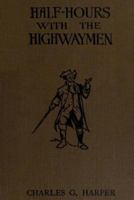 Half-Hours with the Highwaymen: Picturesque Biographies and Traditions of the Knights of the Road 1539515893 Book Cover