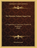 De Dorismi Natura Atque Usu: In Tragoediarum Graecarum Diverbiis Et Anapaestis (1868) 1169632076 Book Cover