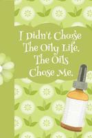 I Didn't Choose the Oily Life the Oils Chose Me: Ultimate Essential Oil Recipe Notebook: This Is a 6x9 91 Pages of Prompted Fill in Aromatherapy Information. Makes a Great Aromatherapy, Essential Oil  1092563407 Book Cover