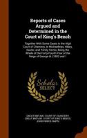 Reports of Cases Argued and Determined in the Court of King's Bench: Together with Some Cases in the High Court of Chancery, in Michaelmas, Hilary, Easter, and Trinity Terms, Being the Whole of the Fo 1345551649 Book Cover