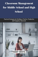 Classroom Management for Middle School and High School: Practical strategies for building a positive,productive and engaging classroom. B0CWD6NMBZ Book Cover