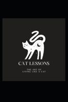 Cat Lessons: The Art Of Living Like A Cat B0G5GG1VZ6 Book Cover