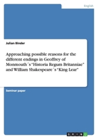Approaching possible reasons for the different endings in Geoffrey of Monmouth´s "Historia Regum Britanniae" and William Shakespeare´s "King Lear" 3656139962 Book Cover