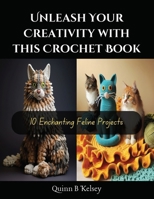 Unleash Your Creativity with this Crochet Book: 10 Enchanting Feline Projects B0CQDBW499 Book Cover