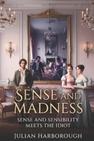 SENSE AND MADNESS: SENSE AND SENSIBILITY MEETS THE IDIOT B0H9LG8JMG Book Cover