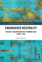 Endangered Neutrality : Tuscany, England and the Plowman Case (1696-1704) 1032528486 Book Cover