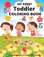 My First TODDLER Coloring Book: My first Toddler Coloring Book - Fun with Numbers, Letters, Shapes, Colors, Animals: Big Activity Workbook for Toddlers & Kids 100685570X Book Cover